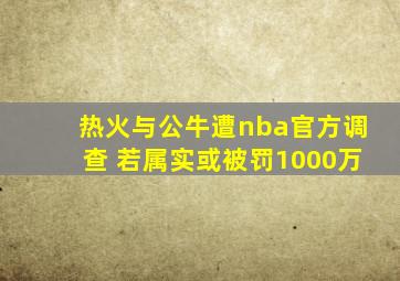 热火与公牛遭nba官方调查 若属实或被罚1000万